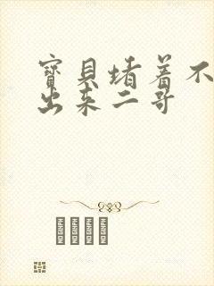 宝贝堵着不许流出来二哥