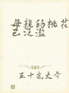 母亲的桃花源早已泛滥