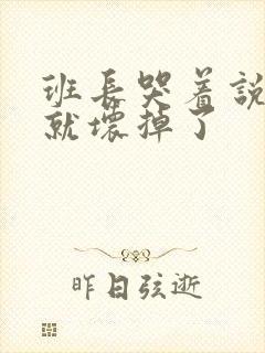 班长哭着说再c就坏掉了