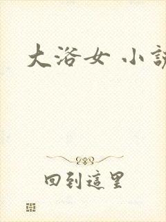 大浴女 小说