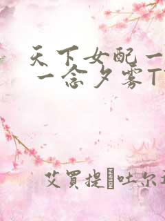 天下女配一般湿 一念夕雾TXT