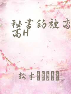 秘书的被脔日常高H