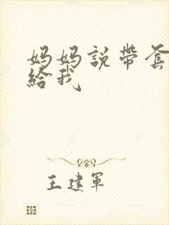 妈妈说带套可以给我