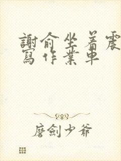 谢俞坐着震动器写作业车