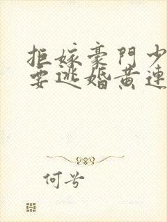 拒嫁豪门少奶奶要逃婚黄连卓斯年