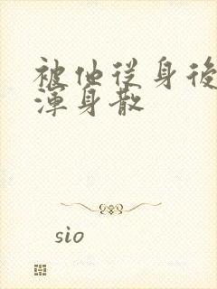 被他从身后撞得浑身散