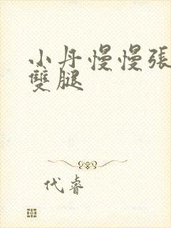 小丹慢慢张开了双腿