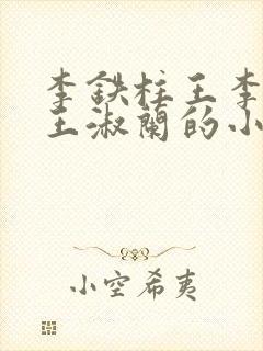 李铁柱王李铁柱王淑兰的小说