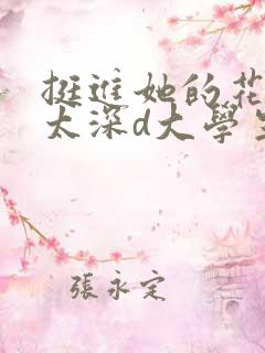挺进她的花苞啊太深d大学生小说