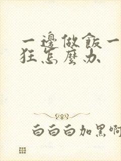 一边做饭一边躁狂怎么办