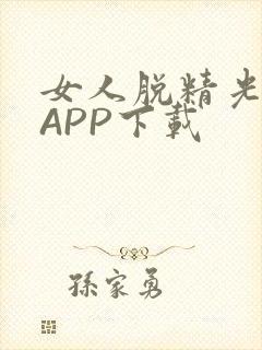 女人脱精光直播APP下载