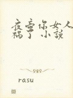 夜帝你女人又闯祸了 小说