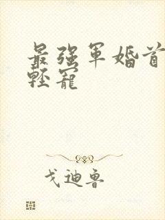 最强军婚首长求轻宠