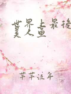 世界上最后一条美人鱼