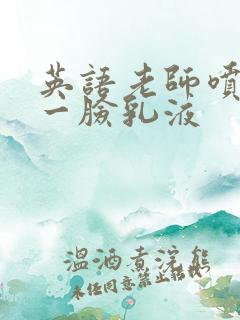 英语老师喷了我一脸乳液