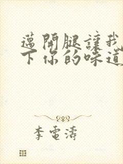 迈开腿让我尝一下你的味道一