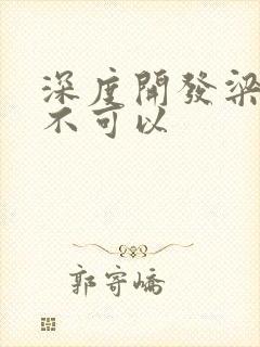 深度开发梁医生不可以