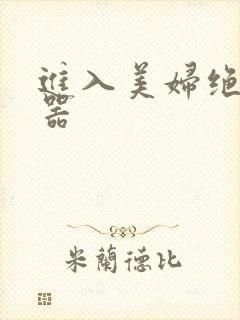 进入美妇绝世名器