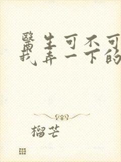 医生可不可以帮我弄一下的书