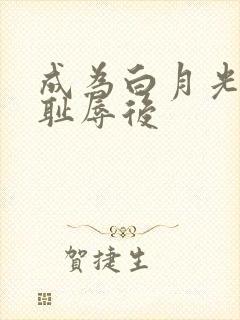 成为白月光界的耻辱后