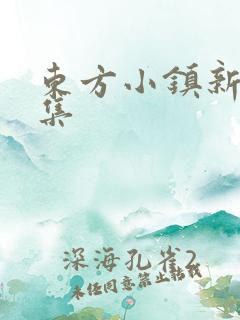 东方小镇新片合集