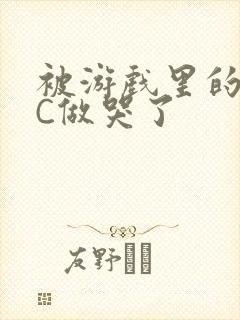 被游戏里的NPC做哭了