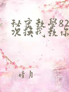 秘密教学82这次换我教你了SVIP