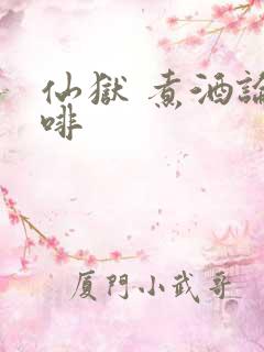 仙狱 煮酒论咖啡