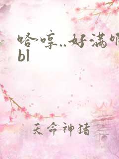 哈哼..好满啊bl
