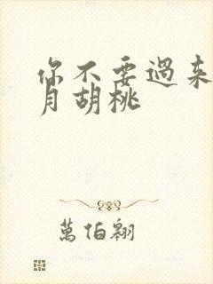 你不要过来阿三月胡桃