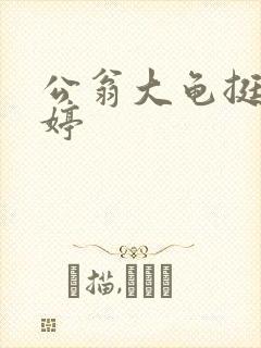 公翁大龟挺进秀婷