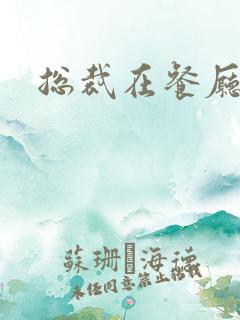 总裁在餐厅进入