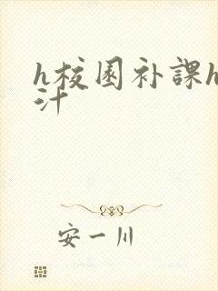 h校园补课h奶汁