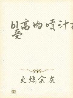 bl高肉喷汁诱受