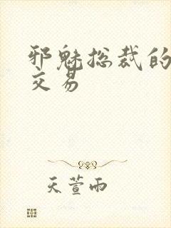 邪魅总裁的冷酷交易