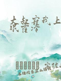 大叔宠我上瘾顾眠霍冷