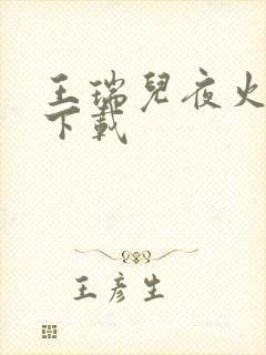 王瑞儿夜火全套下载