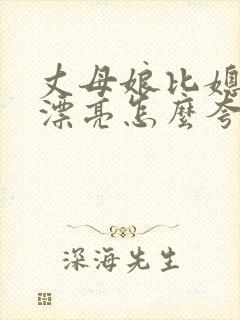 丈母娘比媳妇还漂亮怎么夸