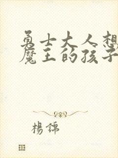 勇士大人想怀上魔王的孩子