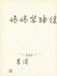 妈妈装睡让我进