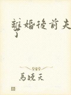 离婚后前夫更猛了