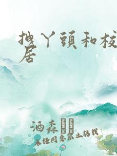 拽丫头和校草同居