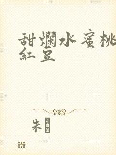 甜烂水蜜桃黄牌红豆