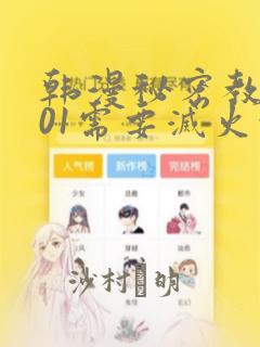 韩漫秘密教学101需要灭火吗?