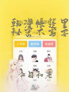 韩漫帐篷里面的秘密不需要阅读币动漫：结局+番外