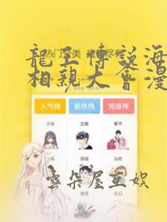 龙王传说海神缘相亲大会漫画：结局+番外