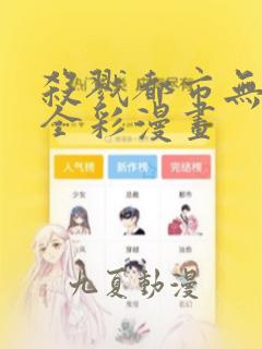 杀戮都市无删减全彩漫画