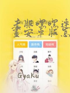 老版嘿嘿连载漫画安卓版怎么下载