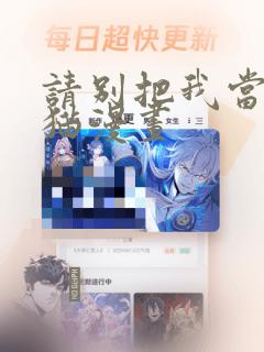 请别把我当玩具猫漫画