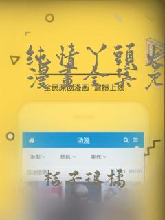 纯情丫头火辣辣漫画全集免费